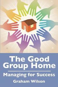 bokomslag The Good Group Home: Managing for Success