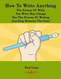 bokomslag How To Write Anything: The Format Of What You Write May Change But The Process Of Writing Anything Remains The Same