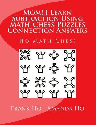 Mom! I Learn Subtraction Using Math-Chess-Puzzles Connection Answers: Ho Math Chess Tutor Centre 1