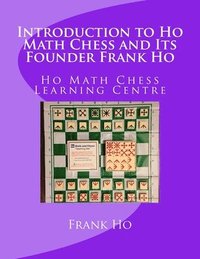 bokomslag Introduction to Ho Math Chess and Its Founder Frank Ho: Ho Math Chess Tutor Franchise Learning Centre