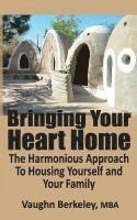 bokomslag Bringing Your Heart Home: The Harmonious Approach To Housing Yourself and Your Family