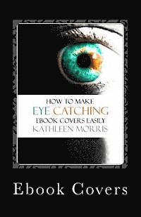 bokomslag Ebook Covers: How To Make Eye Catching Ebook Covers Easily