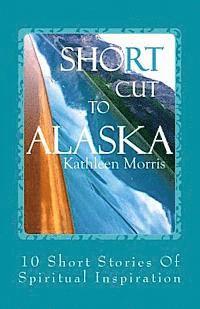 bokomslag Shortcut To Alaska: 10 Short Stories Of Spiritual Inspiration