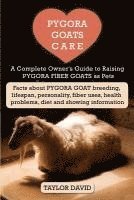 bokomslag Pygora Goats Care: A Complete Owner's Guide to Raising Pygora Fiber Goats as Pets: Facts about Pygora Goat Breeding, Lifespan, Personalit