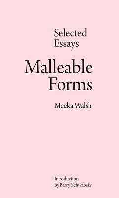 Malleable Forms: Selected Essays 1