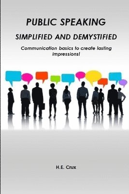 Public Speaking, Simplified and Demystified. Communication basics to create lasting impressions! 1