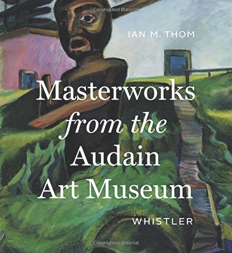 Ian M. Thom - Masterworks from the Audain Art Museum, Whistler, Inbunden