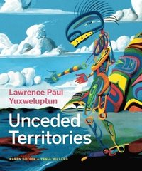 bokomslag Lawrence Paul Yuxweluptun: Unceded Territories