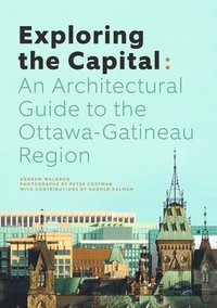 bokomslag Exploring the Capital: An Architectural Guide to the Ottawa Region
