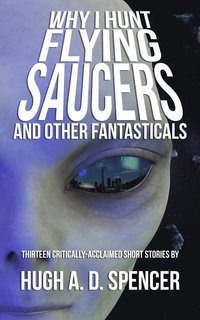 bokomslag Why I Hunt Flying Saucers And Other Fantasticals