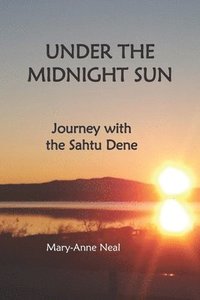 bokomslag Under the Midnight Sun: Journey with the Sahtu Dene