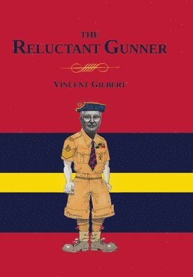 Vincent Gilbert - Memoirs of a Reluctant Gunner, Inbunden