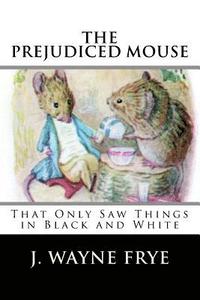 bokomslag The Prejudiced Mouse That Only Saw Things in Black and White