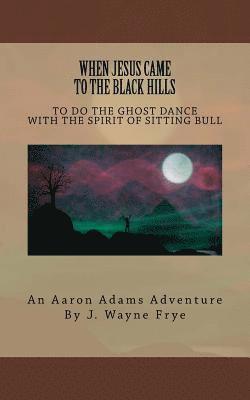 Wayne Frye - When Jesus Came to the Black Hills to Do the Ghost Dance: With the Spirit of Sitting Bull, Häftad