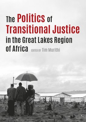 Tim Murithi - politics of transitional justice in the Great Lakes region of Africa, Häftad
