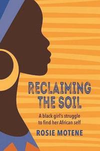 bokomslag Reclaiming the Soil: A Black Girl's Struggle to Find Her African Self