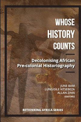 Lungisile Ntsebeza, June Bam, Allan Zinn - Whose History Counts?: Decolonising African Pre-colonial Historiography, Häftad