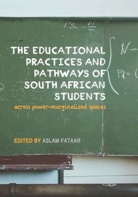 bokomslag The Educational Practices and Pathways of South African Students: across Power-Marginalised Spaces