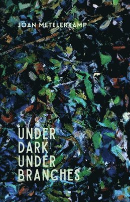 Joan Metelerkamp - Under dark under branches, Häftad
