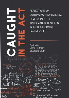 Lorna Holtman, Charles R. Smith - Caught in the Act: Reflections on Continuing Professional Development of Mathematics Teachers in a Collaborative Partnership, Häftad