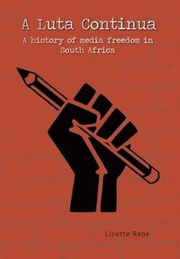 bokomslag A Luta Continua: A History of Media Freedom in South Africa