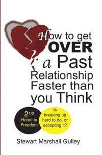 bokomslag How to Get Over a Past Relationship Faster Than You Think: Is breaking up hard to do, or accepting it?