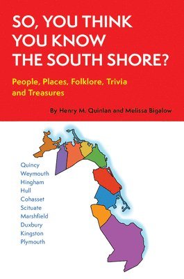 Melissa K. Bigelow, Henry M. Quinlan, Melissa K Bigelow, Henry M Quinlan - So, You Think You Know the South Shore?: People, Places, Folklore, Trivia and Treasures, Häftad