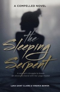 bokomslag The Sleeping Serpent: A woman's struggle to break an obsessive bond with her yoga master