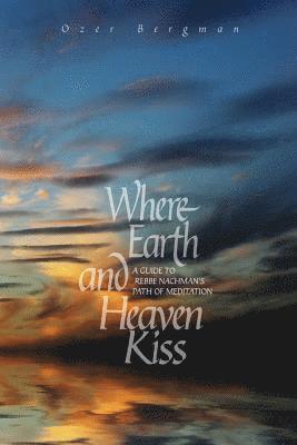 Where Earth and Heaven Kiss: A Guide to Rebbe Nachman's Path of Meditation 1