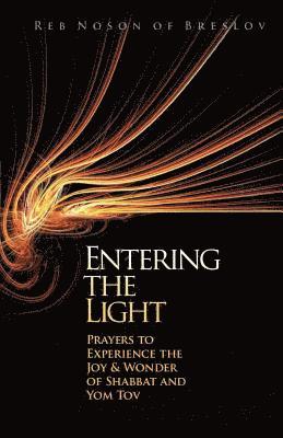 Entering the Light: Prayers to Experience the Joy & Wonder of Shabbat and Yom Tov