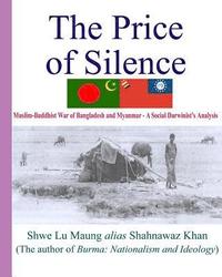 bokomslag The Price Of Silence: Muslim-Buddhist War Of Bangladesh And Myanmar - A Social Darwinist's Analysis