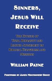 bokomslag Sinners, Jesus Will Receive: The Effects Of Total Depravity And Limited Atonement On Biblical Evangelism And Missions