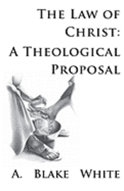 bokomslag The Law of Christ: A Theological Proposal