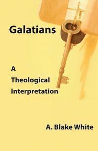 A. Blake White - Galatians: A Theological Interpretation, Häftad