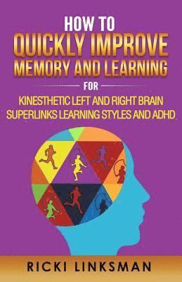 How to Quickly Improve Memory and Learning for Kinesthetic Left and Right Brain Learners and ADHD