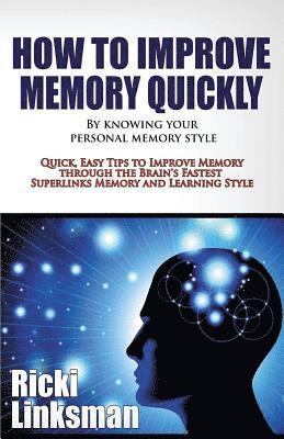 How to Improve Memory Quickly by Knowing Your Personal Memory Style: Quick, Easy Tips to Improve Memory through the Brain's Fastest Superlinks Memory 1