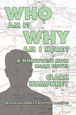 bokomslag Who Am !? Why Am I Here?: A Northwest Noir Road Novel