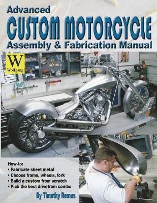 Timothy Remus - Advanced Custom and Motorcycle Assembly and Fabrication Manual, Häftad
