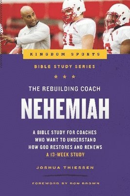 bokomslag The Rebuilding Coach: Nehemiah: A Bible Study For Coaches Who Want To Understand How God Restores And Renews