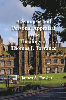 A Synopsis and Personal Appraisal of the Theology of Thomas F. Torrance 1