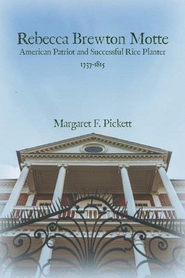 Rebecca Brewton Motte: American Patriot and Successful Rice Planter 1