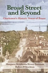 bokomslag Broad Street and Beyond: Charleston's Historic Nexus of Power