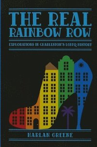 bokomslag The Real Rainbow Row: Explorations in Charleston's LGBTQ History