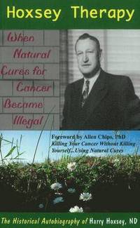 bokomslag Hoxsey Therapy: When Natural Cures for Cancer Became Illegal: The Authobiogaphy of Harry Hoxsey, N.D.