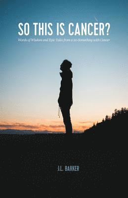 So This Is Cancer?: Words of Wisdom and Epic Tales from a 20-Something with Cancer 1