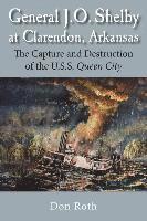 bokomslag General J. O. Shelby at Clarendon, Arkansas: The Capture and Destruction of the U.S.S. Queen City