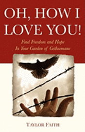 bokomslag Oh, How I Love You!: Find freedom and hope in your 'Garden of Gethsemane'
