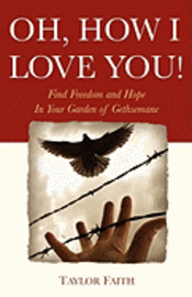 bokomslag Oh, How I Love You!: Find freedom and hope in your "Garden of Gethsemane"