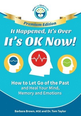 It Happened, It's Over, It's OK Now - PREMIUM EDITION: How to Let Go of the Past and Heal Your Mind, Memory and Emotions 1