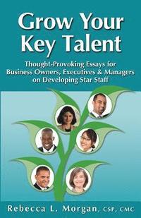 bokomslag Grow Your Key Talent: Thought-Provoking Essays for Business Owners, Executives and Managers on Developing Star Staff